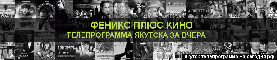 Телепрограмма за вчера канала Феникс плюс Кино, Якутск