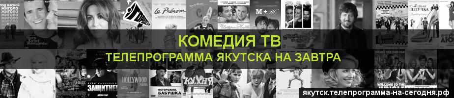 Телепрограмма на завтра канала Кинокомедия, Якутск