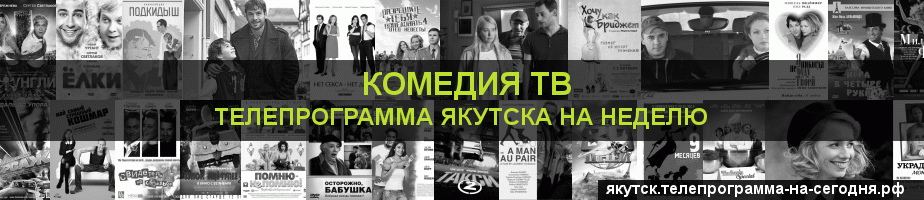 Телепрограмма на неделю канала Кинокомедия, Якутск