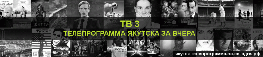 Телепрограмма за вчера канала ТВ 3, Якутск