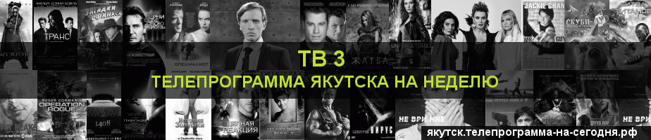 Телепрограмма на неделю канала ТВ 3, Якутск
