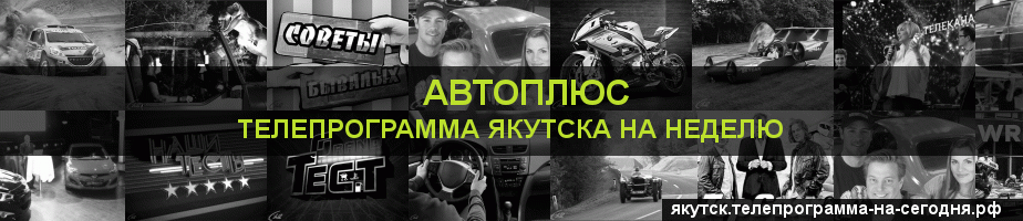 Телепрограмма на неделю канала Автоплюс, Якутск