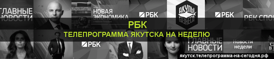 Телепрограмма на неделю канала РБК, Якутск