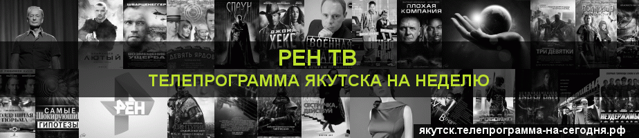 Телепрограмма на неделю канала РЕН ТВ, Якутск