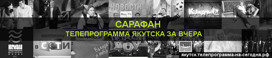 Телепрограмма за вчера канала Сарафан, Якутск