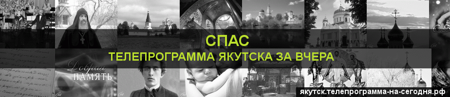 Телепрограмма за вчера канала Спас, Якутск