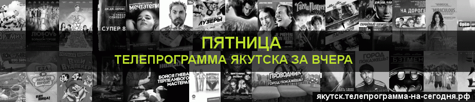 Телепрограмма за вчера канала Пятница, Якутск