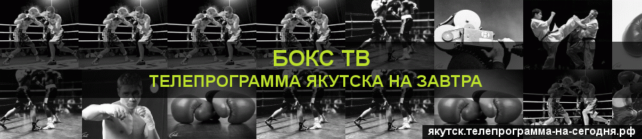 Телепрограмма на завтра канала Бокс ТВ, Якутск