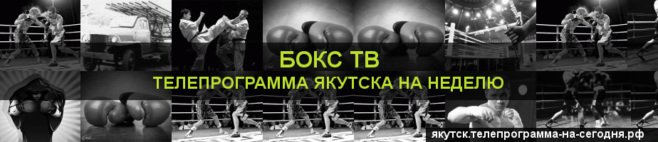 Телепрограмма на неделю канала Бокс ТВ, Якутск