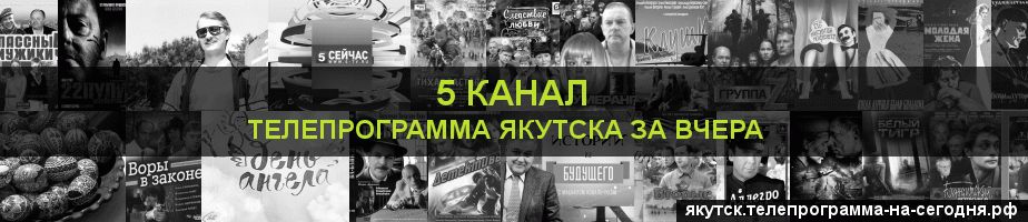 Телепрограмма за вчера 5 канала, Якутск